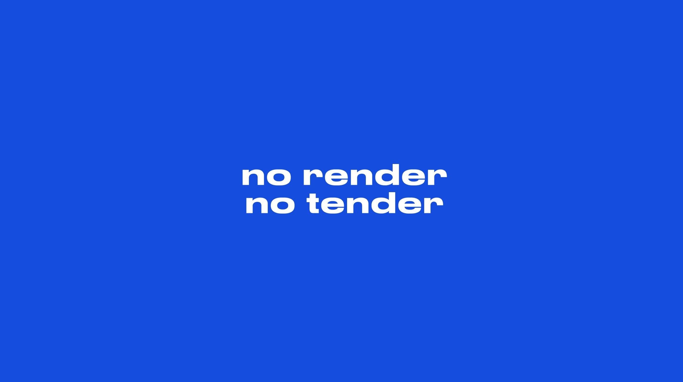 no-render-no-tender